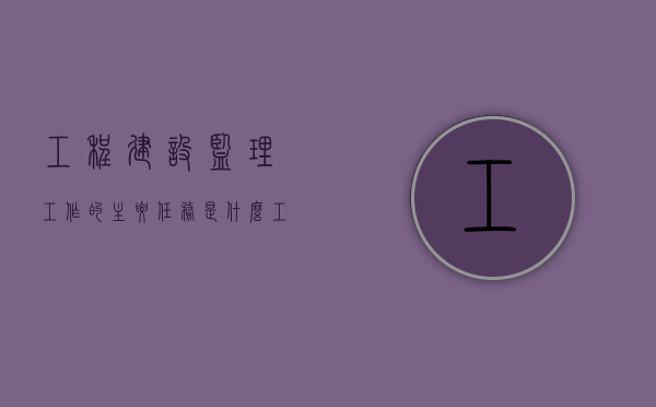 工程建设监理工作的主要任务是什么（工程建设监理的任务是什么?）