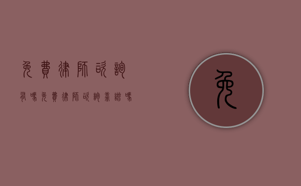 免费律师咨询有吗（免费律师咨询靠谱吗）