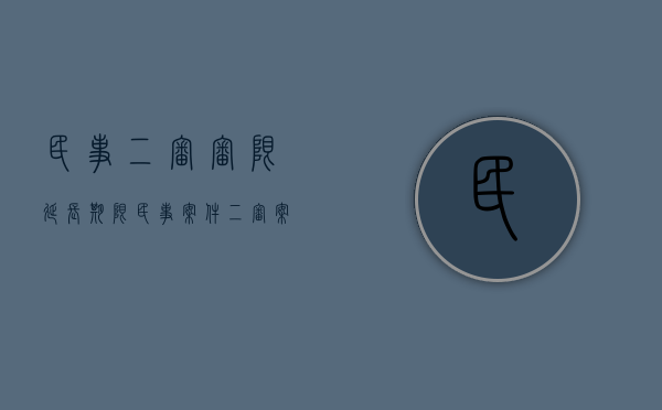 民事二审审限延长期限（民事案件二审案件能延期审理吗）