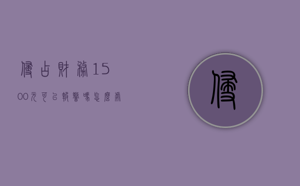 侵占财务1500元可以报警吗怎么处理（侵占财务1500元可以报警吗）