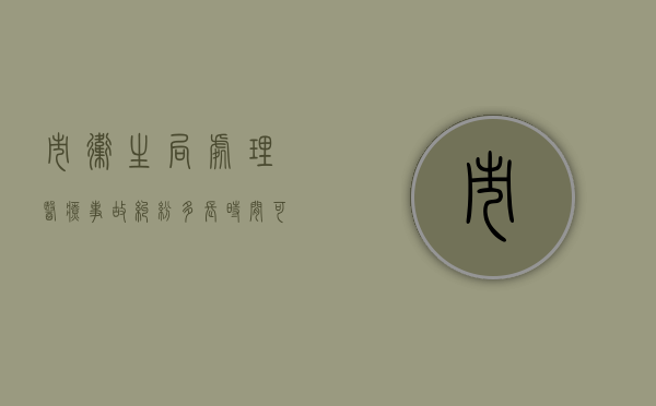 市卫生局处理医疗事故纠纷多长时间可以完成？（医疗事故纠纷流程）