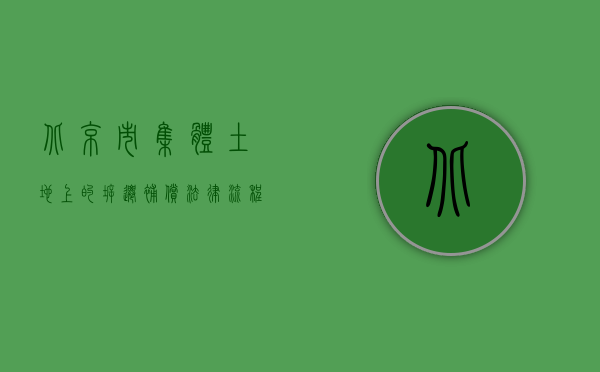 北京市集体土地上的拆迁补偿法律流程图（北京市集体土地上的拆迁补偿法律流程）